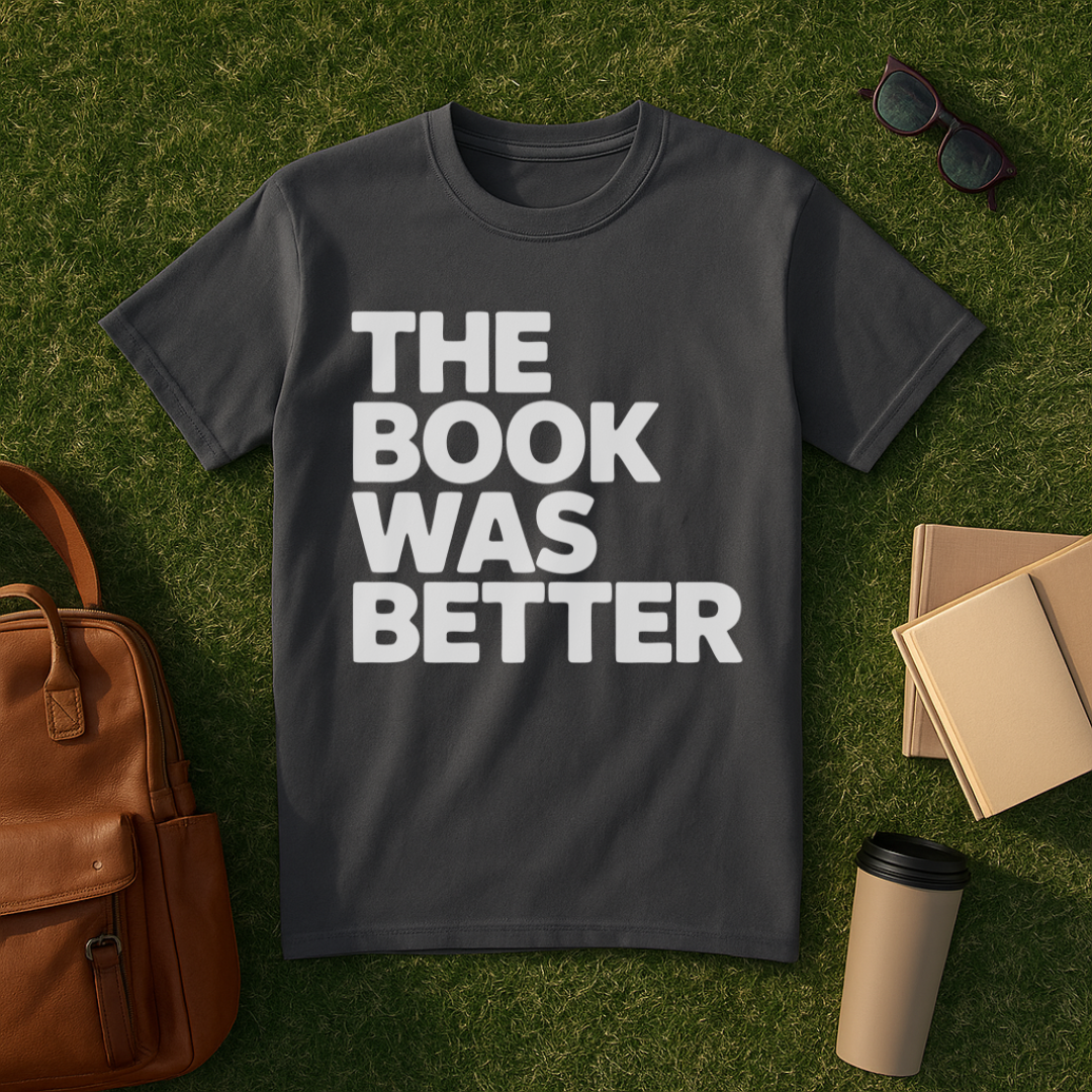 The Book Was Better Bold T-Shirt
