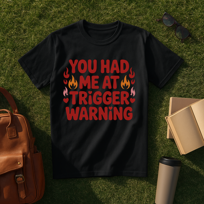 You Had Me at Trigger Warning T-Shirt