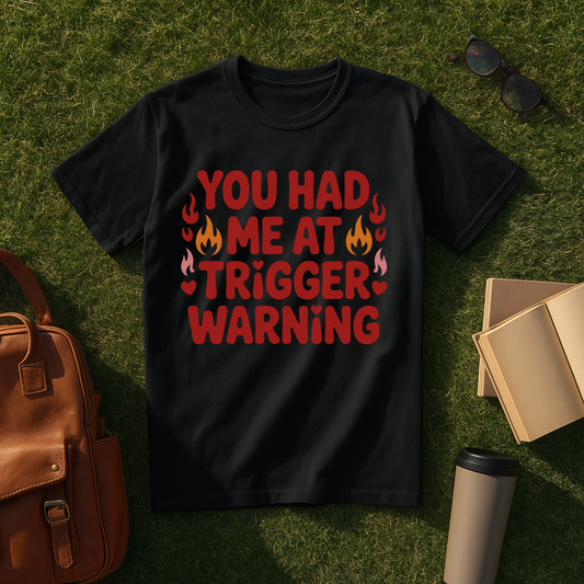 You Had Me at Trigger Warning T-Shirt